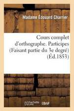 Cours Complet D'Orthographe. Participes. (Faisant Partie Du 3e Degre)