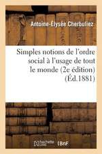 Simples Notions de L'Ordre Social A L'Usage de Tout Le Monde (2e Edition)