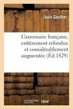 Grammaire Française, Entièrement Refondue Et Considérablement Augmentée Par de Blignières