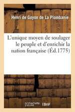 L'Unique Moyen de Soulager Le Peuple Et D'Enrichir La Nation Francaise. Essai Sur La Theorie