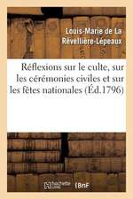 Reflexions Sur Le Culte, Sur Les Ceremonies Civiles Et Sur Les Fetes Nationales; Lues A L'Institut