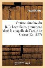 Oraison Funebre Du R. P. Lacordaire, Prononcee Dans La Chapelle de L'Ecole de Soreze