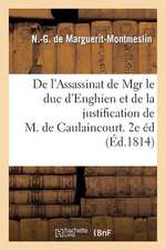 de L'Assassinat de Mgr Le Duc D'Enghien Et de La Justification de M. de Caulaincourt. 2de Edition