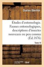 Etudes D'Entomologie. Faunes Entomologiques, Descriptions D'Insectes Nouveaux Ou Peu Connus.Tome VI