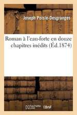 Roman A L'Eau-Forte En Douze Chapitres Inedits