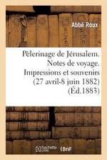 Pelerinage de Jerusalem. Notes de Voyage. Impressions Et Souvenirs (27 Avril-8 Juin 1882)