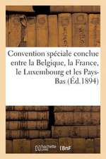 Convention Speciale Conclue Entre La Belgique, La France, Le Luxembourg Et Les Pays-Bas (Ed.1894): Le 2 Juillet 1906