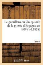 Le Guerillero Ou Un Episode de La Guerre D'Espagne En 1809 (Ed.1828) Tome 1