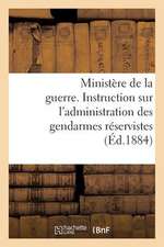 Ministere de La Guerre. Instruction Sur L'Administration Des Gendarmes Reservistes (Ed.1884)