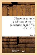 Observations Sur Le Phylloxera Et Sur Les Parasitaires de La Vigne (Ed.1881) Tome 4