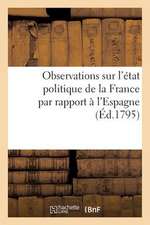 Observations Sur L'Etat Politique de La France Par Rapport A L'Espagne (Ed.1795)