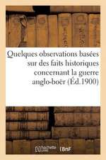 Quelques Observations Basees Sur Des Faits Historiques Concernant La Guerre Anglo-Boer (Ed.1900): Histoire Du Transvaal, En 3 Sections...