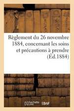 Reglement Du 26 Novembre 1884, Concernant Les Soins Et Precautions a Prendre (Ed.1884): , Pour La Conservation Des Poudres Et Munitions de Guerre Dans