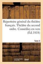 Repertoire General Du Theatre Francais. Theatre Du Second Ordre. Comedies En Vers (Ed.1818) Tome X