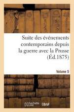 Suite Des Evenements Contemporains Depuis La Guerre Avec La Prusse (Ed.1875) Volume 5