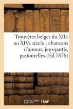 Trouveres Belges Du Xiie Au Xive Siecle: , Dits Et Fabliaux