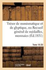 Tresor de Numismatique Et de Glyptique, Ou Recueil General de Medailles. Tome 19-20: , Monnaies, Pierres Gravees, Bas-Reliefs Tant Anciens Que Moderne