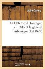 La Defense D'Huningue En 1815 Et le General Barbanegre, D'Apres Des Documents Inedits