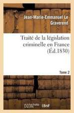 Traite de La Legislation Criminelle En France. Tome 2