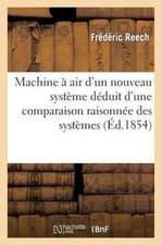 Machine a Air D'Un Nouveau Systeme Deduit D'Une Comparaison Raisonnee Des Systemes: de MM. Ericsson Et Lemoine