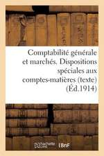 Comptabilite Generale Et Marches. Dispositions Speciales Aux Comptes-Matieres (Texte): . Volume Arrete a la Date Du 1er Juillet 1912. Tirage 1914