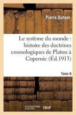 Le Systeme Du Monde: Histoire Des Doctrines Cosmologiques de Platon a Copernic, .... Tome 8