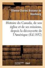 Histoire Du Canada, de Son Eglise Et de Ses Missions, Depuis La Decouverte de L'Amerique