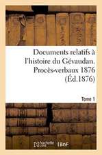 Documents Relatifs A L'Histoire Du Gevaudan. Proces-Verbaux 1876 T1