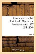 Documents Relatifs A L'Histoire Du Gevaudan. Proces-Verbaux 1877 T3