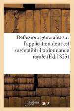 Reflexions Generales Sur L'Application Dont Est Susceptible L'Ordonnance Royale: , En Date Du 17 Avril, Relative a la Partie Francaise de S.-Domingue