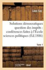 Les Solutions Democratiques de La Question Des Impots T1: Lettres Extraites de La Revue Universelle (1871-1872)