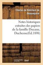 Notes Historiques Extraites Des Papiers de La Famille Ducasse Ou Duchesne