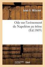 Ode Sur L'Avenement de Napoleon Au Trone; Suivie D'Une Epitre a Un Jeune Militaire