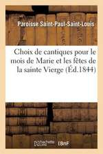 Choix de Cantiques Pour Le Mois de Marie Et Les Fetes de La Sainte Vierge