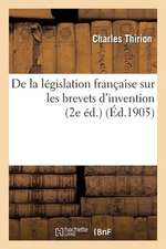 de La Legislation Francaise Sur Les Brevets D'Invention (2e Ed.)