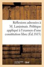 Reflexions Adressees A M. Lanjuinais, President de La Chambre Des Representant