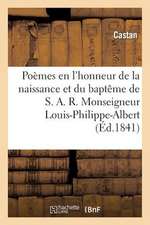 Poemes En L'Honneur de La Naissance Et Du Bapteme Monseigneur Louis-Philippe-Albert, Comte de Paris,