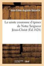 Notice Historique Et Critique Sur La Sainte Couronne D'Epines de Notre Seigneur Jesus-Christ