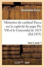 Memoires Du Cardinal Pacca Sur La Captivite Du Pape Pie VII Et Le Concordat de 1813 T2: Souvenir Des Solennites Religieuses de La Fete-Dieu Et Du Sacre-Coeur