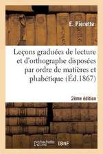 Lecons Graduees de Lecture Et Orthographe Disposees Par Ordre de Matieres Et Alphabetique 2e Edition