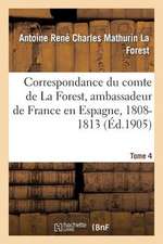 Correspondance Du Comte de La Forest, Ambassadeur de France En Espagne, 1808-1813. T4