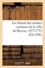 Les Statuts Des Maitres Cuisiniers de La Ville de Bayeux, 1473-1731