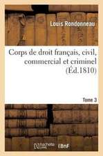 Corps de Droit Francais, Civil, Commercial Et Criminel T3