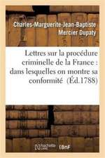 Lettres Sur La Procédure Criminelle de la France: Dans Lesquelles on Montre Sa Conformité