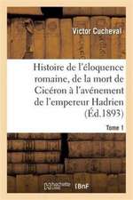 Histoire de l'Éloquence Romaine, de la Mort de Cicéron À l'Avénement de l'Empereur Hadrien Tome 1