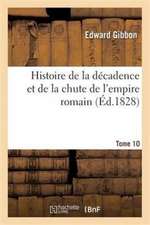 Histoire de la Décadence Et de la Chute de l'Empire Romain. T. 10