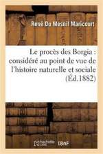 Le Procès Des Borgia: Considéré Au Point de Vue de l'Histoire Naturelle Et Sociale