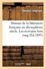 Histoire de la Littérature Française Au Dix-Septième Siècle. Les Écrivains Hors Rang Tome 3