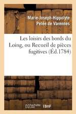 Les Loisirs Des Bords Du Loing, Ou Recueil de Pièces Fugitives