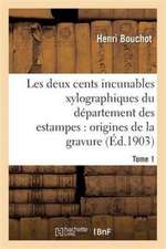 Les Deux Cents Incunables Xylographiques Du Département Des Estampes, Origines de la Gravure Tome 1